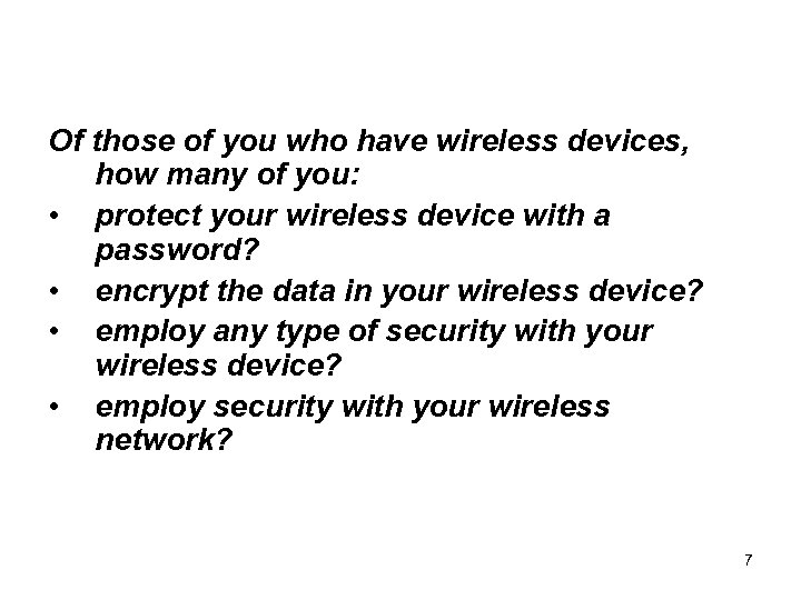 Of those of you who have wireless devices, how many of you: • protect