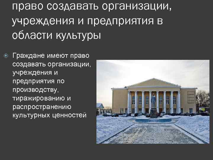 право создавать организации, учреждения и предприятия в области культуры Граждане имеют право создавать организации,