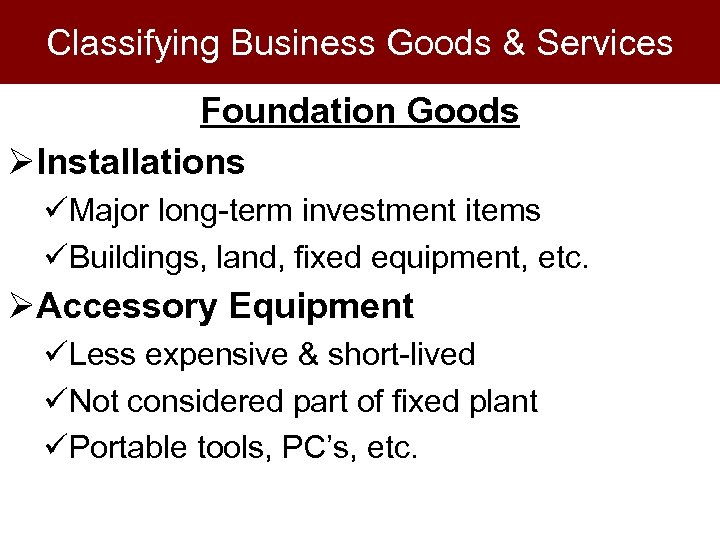Classifying Business Goods & Services Foundation Goods ØInstallations üMajor long-term investment items üBuildings, land,