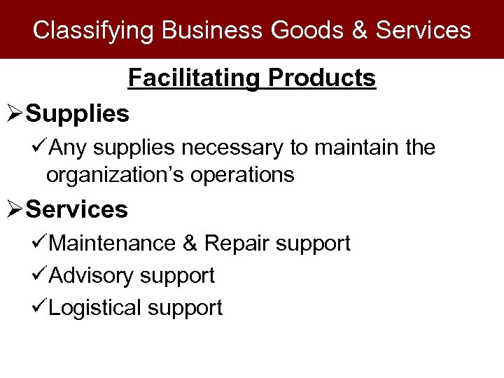 Classifying Business Goods & Services Facilitating Products ØSupplies üAny supplies necessary to maintain the