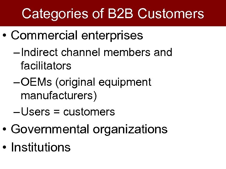 Categories of B 2 B Customers • Commercial enterprises – Indirect channel members and