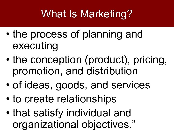 What Is Marketing? • the process of planning and executing • the conception (product),