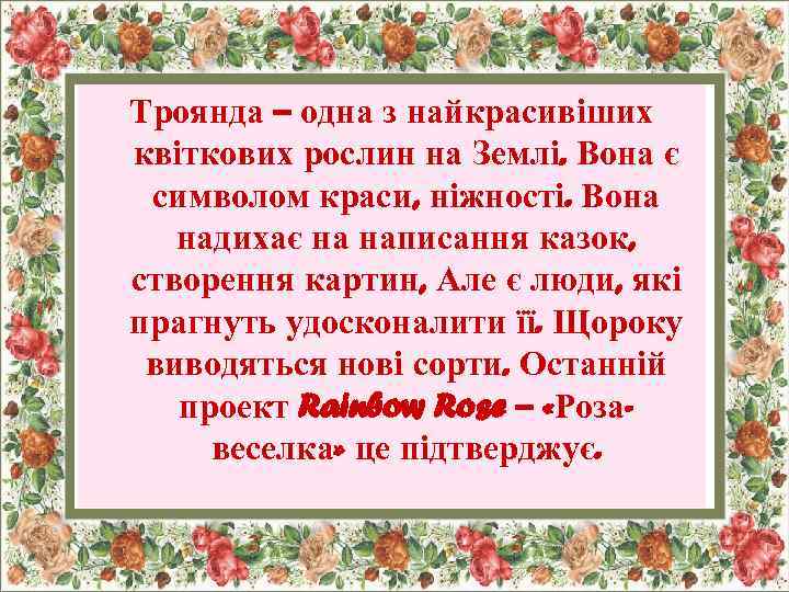 Троянда – одна з найкрасивіших квіткових рослин на Землі. Вона є символом краси, ніжності.