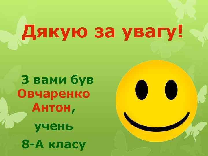 Дякую за увагу! З вами був Овчаренко Антон, учень 8 -А класу 