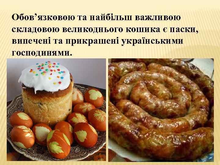 Обов’язковою та найбільш важливою складовою великоднього кошика є паски, випечені та прикрашені українськими господинями.