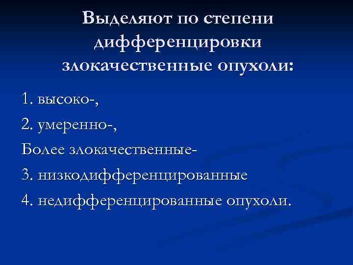 Выделяют по степени дифференцировки злокачественные опухоли: 1. высоко-, 2. умеренно-, Более злокачественные 3. низкодифференцированные