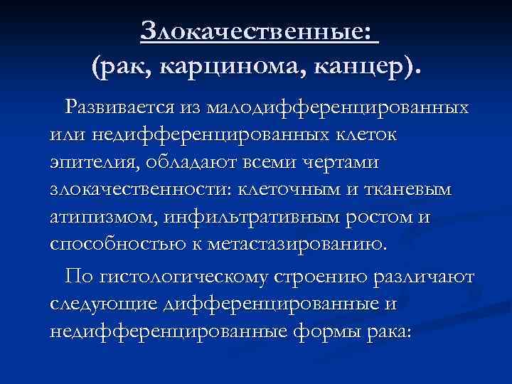 Злокачественные: (рак, карцинома, канцер). Развивается из малодифференцированных или недифференцированных клеток эпителия, обладают всеми чертами