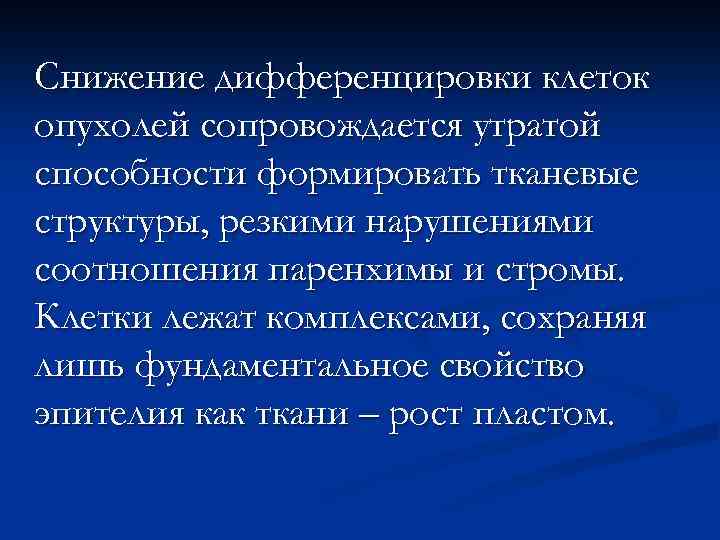 Снижение дифференцировки клеток опухолей сопровождается утратой способности формировать тканевые структуры, резкими нарушениями соотношения паренхимы