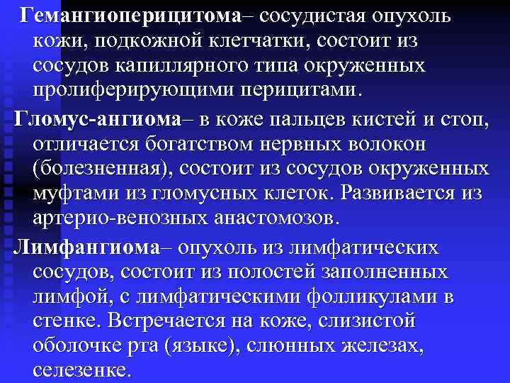 Гемангиоперицитома– сосудистая опухоль кожи, подкожной клетчатки, состоит из сосудов капиллярного типа окруженных пролиферирующими перицитами.