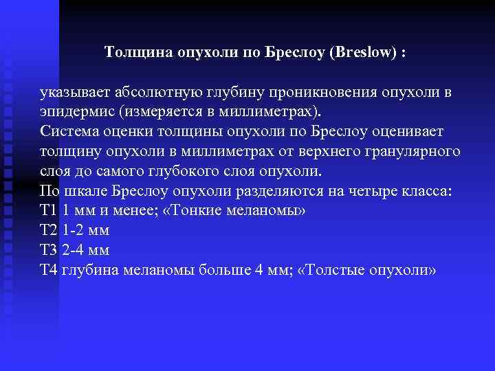 Толщина опухоли по Бреслоу (Breslow) : указывает абсолютную глубину проникновения опухоли в эпидермис (измеряется