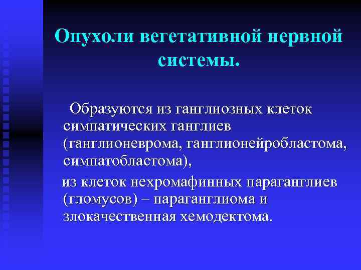 Опухоли вегетативной нервной системы. Образуются из ганглиозных клеток симпатических ганглиев (ганглионеврома, ганглионейробластома, симпатобластома), из