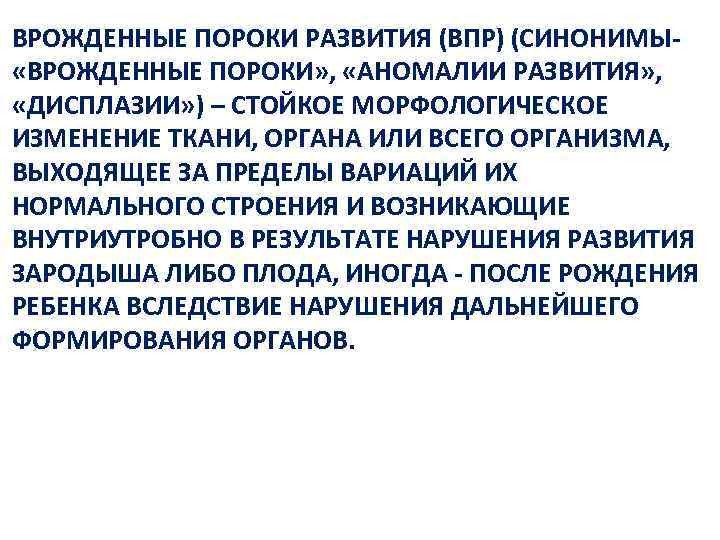 ВРОЖДЕННЫЕ ПОРОКИ РАЗВИТИЯ (ВПР) (СИНОНИМЫ «ВРОЖДЕННЫЕ ПОРОКИ» , «АНОМАЛИИ РАЗВИТИЯ» , «ДИСПЛАЗИИ» ) –