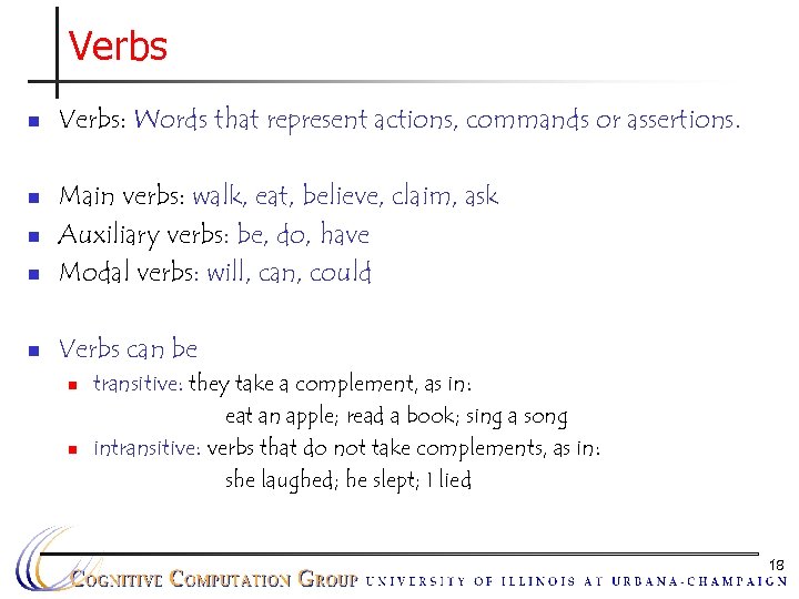 Verbs n Verbs: Words that represent actions, commands or assertions. n Main verbs: walk,