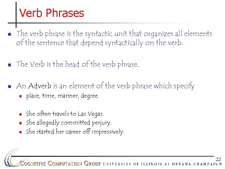Verb Phrases n The verb phrase is the syntactic unit that organizes all elements