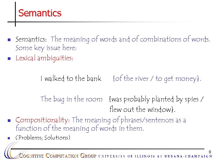 Semantics n n Semantics: The meaning of words and of combinations of words. Some