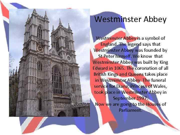 Westminster Abbey is a symbol of England. The legend says that Westminster Abbey was