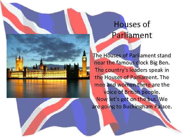 Houses of Parliament The Houses of Parliament stand near the famous clock Big Ben.