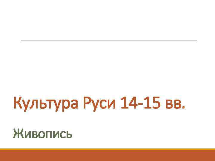 Культура Руси 14 -15 вв. Живопись 