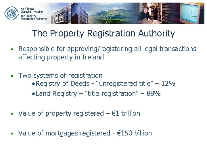 The Property Registration Authority • Responsible for approving/registering all legal transactions affecting property in