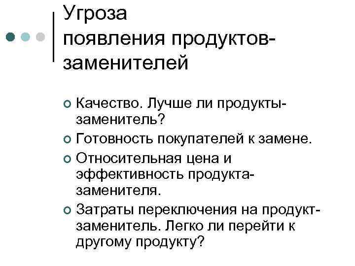 Угроза появления продуктовзаменителей Качество. Лучше ли продуктызаменитель? ¢ Готовность покупателей к замене. ¢ Относительная