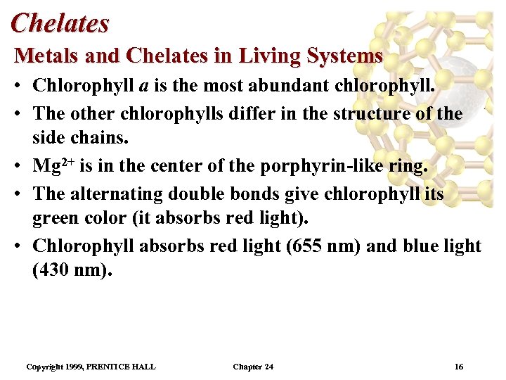 Chelates Metals and Chelates in Living Systems • Chlorophyll a is the most abundant