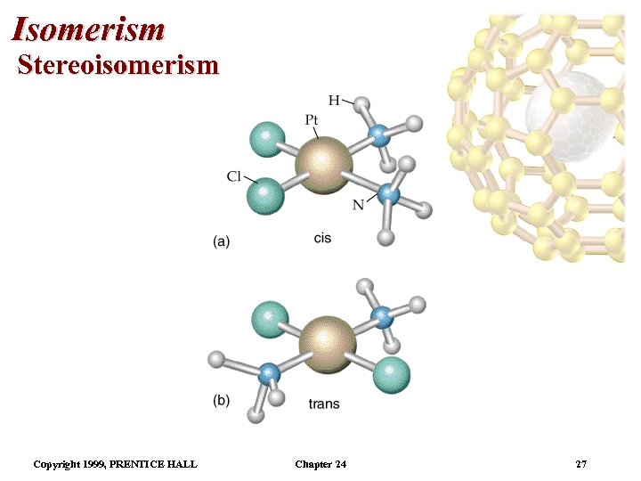 Isomerism Stereoisomerism Copyright 1999, PRENTICE HALL Chapter 24 27 