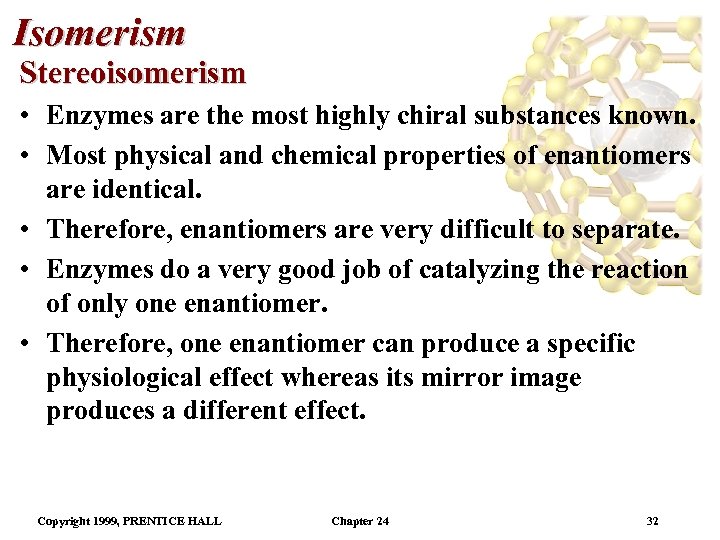 Isomerism Stereoisomerism • Enzymes are the most highly chiral substances known. • Most physical