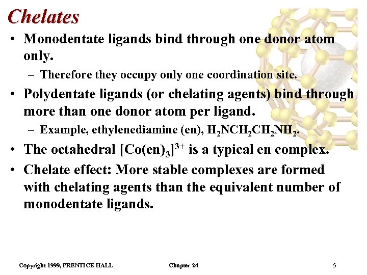 Chelates • Monodentate ligands bind through one donor atom only. – Therefore they occupy