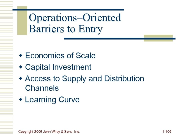 Operations–Oriented Barriers to Entry w Economies of Scale w Capital Investment w Access to