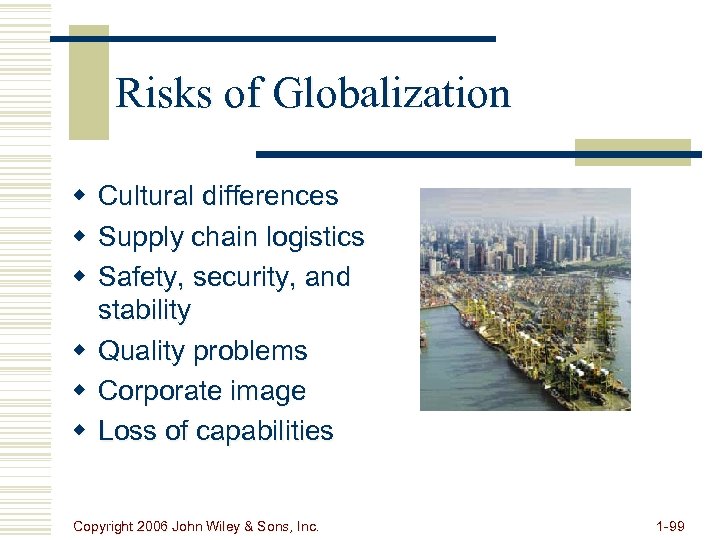 Risks of Globalization w Cultural differences w Supply chain logistics w Safety, security, and