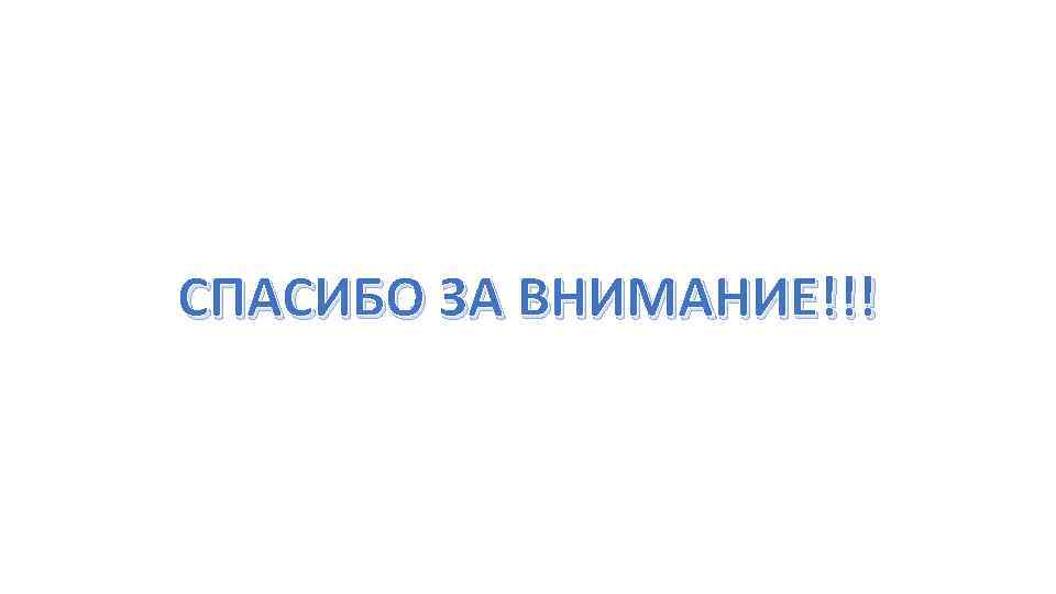 СПАСИБО ЗА ВНИМАНИЕ!!! 