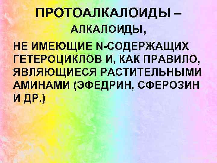 ПРОТОАЛКАЛОИДЫ – АЛКАЛОИДЫ, НЕ ИМЕЮЩИЕ N-СОДЕРЖАЩИХ ГЕТЕРОЦИКЛОВ И, КАК ПРАВИЛО, ЯВЛЯЮЩИЕСЯ РАСТИТЕЛЬНЫМИ АМИНАМИ (ЭФЕДРИН,