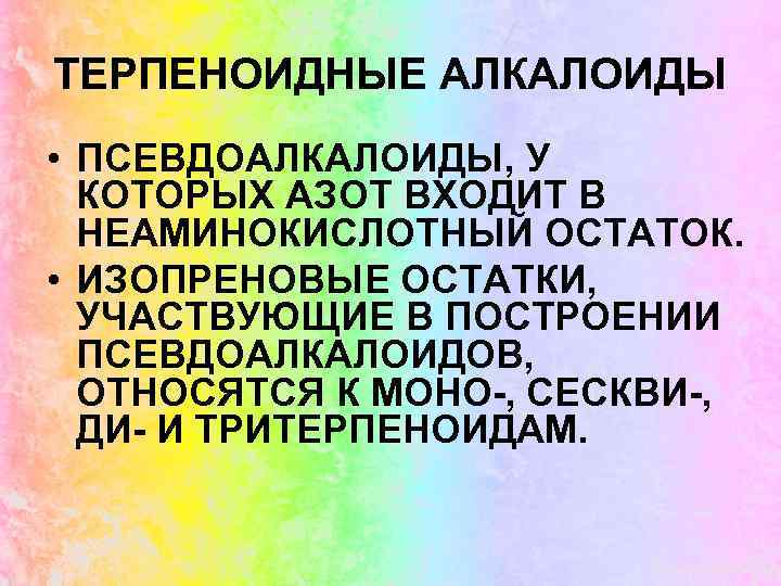 ТЕРПЕНОИДНЫЕ АЛКАЛОИДЫ • ПСЕВДОАЛКАЛОИДЫ, У КОТОРЫХ АЗОТ ВХОДИТ В НЕАМИНОКИСЛОТНЫЙ ОСТАТОК. • ИЗОПРЕНОВЫЕ ОСТАТКИ,