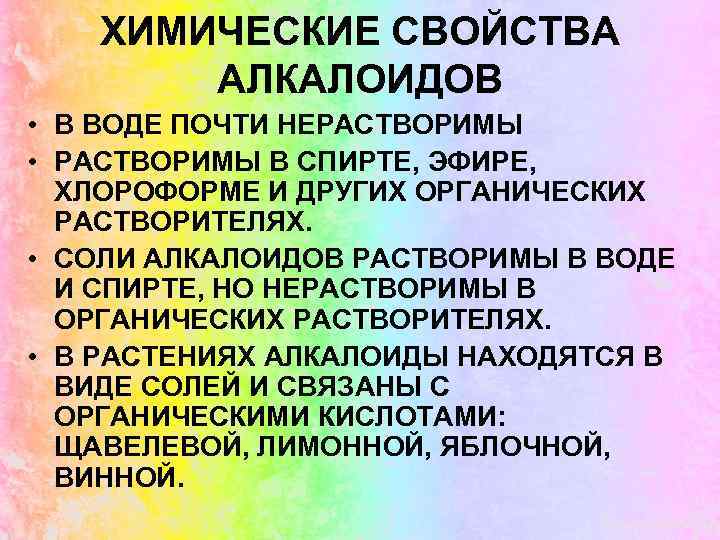 ХИМИЧЕСКИЕ СВОЙСТВА АЛКАЛОИДОВ • В ВОДЕ ПОЧТИ НЕРАСТВОРИМЫ • РАСТВОРИМЫ В СПИРТЕ, ЭФИРЕ, ХЛОРОФОРМЕ