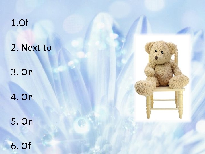 1. Of 2. Next to 3. On 4. On 5. On 6. Of 