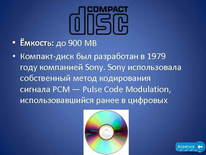  • Ёмкость: до 900 MB Ёмкость: • Компакт-диск был разработан в 1979 году