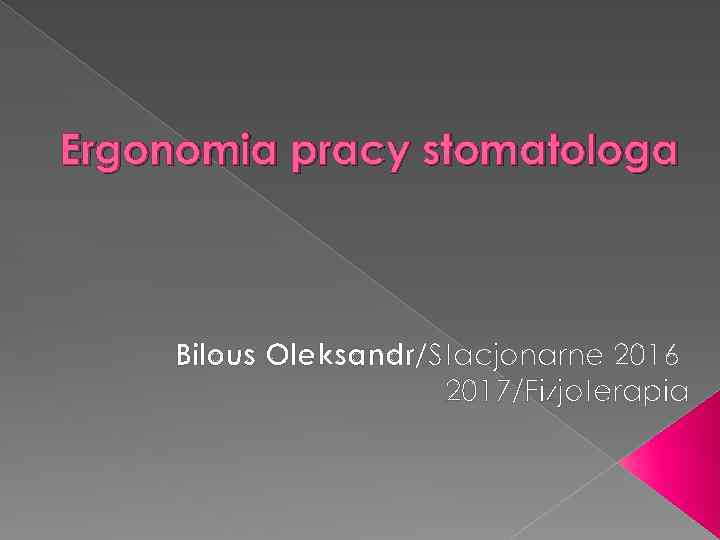 Ergonomia pracy stomatologa Bilous Oleksandr/Stacjonarne 20162017/Fizjoterapia 
