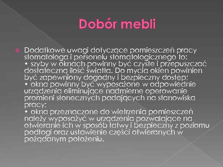 Dobór mebli Dodatkowe uwagi dotyczące pomieszczeń pracy stomatologa i personelu stomatologicznego to: • szyby