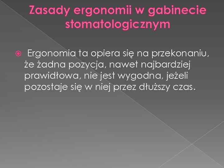Zasady ergonomii w gabinecie stomatologicznym Ergonomia ta opiera się na przekonaniu, że żadna pozycja,