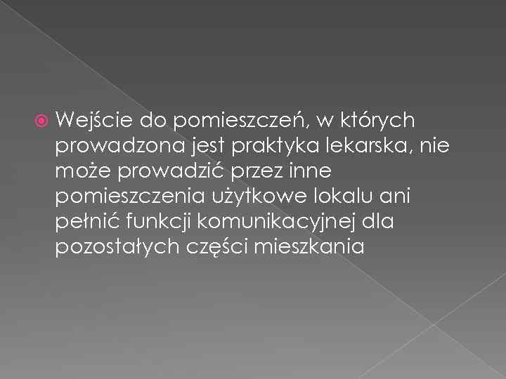  Wejście do pomieszczeń, w których prowadzona jest praktyka lekarska, nie może prowadzić przez