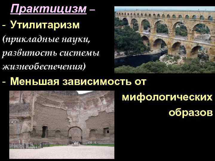 Практицизм – - Утилитаризм (прикладные науки, развитость системы жизнеобеспечения) - Меньшая зависимость от мифологических