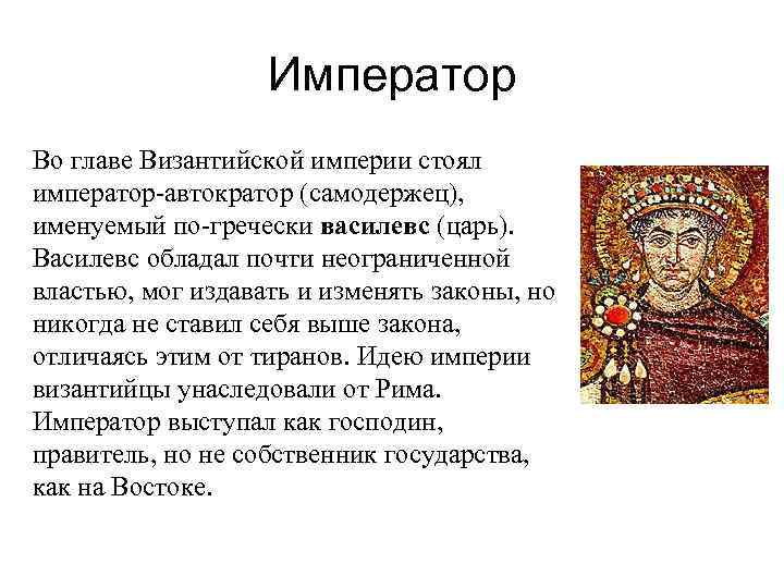 Император Во главе Византийской империи стоял император-автократор (самодержец), именуемый по-гречески василевс (царь). Василевс обладал