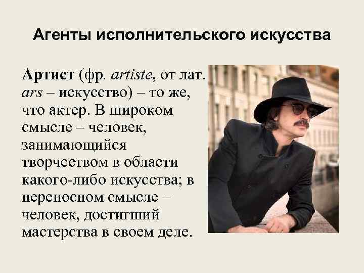 Агенты исполнительского искусства Артист (фр. artiste, от лат. ars – искусство) – то же,