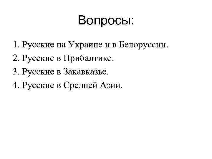 Вопросы: 1. Русские на Украине и в Белоруссии. 2. Русские в Прибалтике. 3. Русские