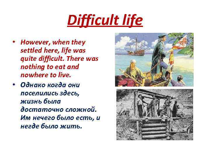 Difficult life • However, when they settled here, life was quite difficult. There was