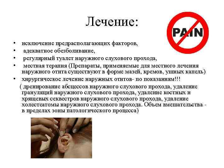 Лечение: • • исключение предрасполагающих факторов, адекватное обезболивание, регулярный туалет наружного слухового прохода, местная