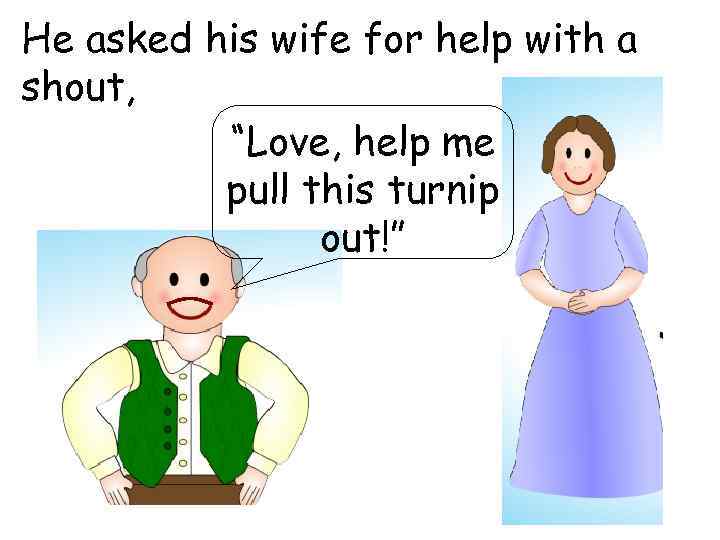 He asked his wife for help with a shout, “Love, help me pull this