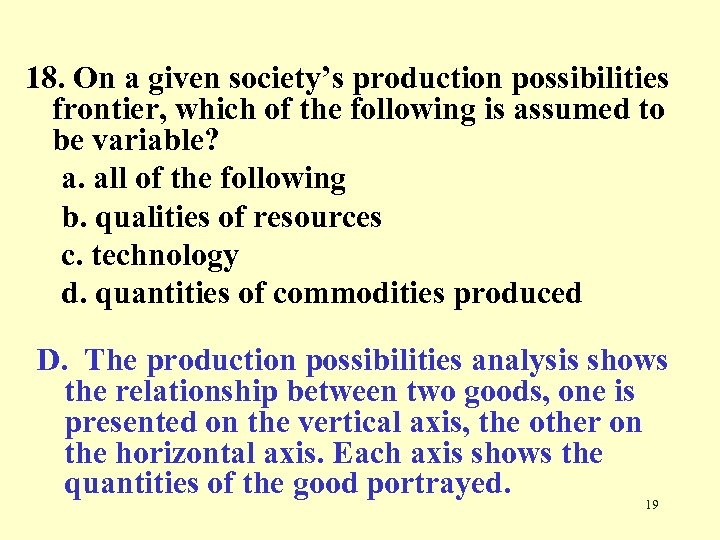 18. On a given society’s production possibilities frontier, which of the following is assumed