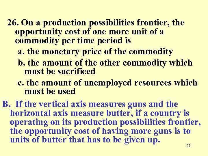 26. On a production possibilities frontier, the opportunity cost of one more unit of