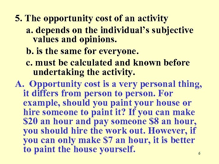 5. The opportunity cost of an activity a. depends on the individual’s subjective values